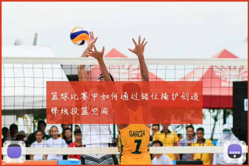 篮球比赛中如何通过错位掩护创造锋线投篮空间