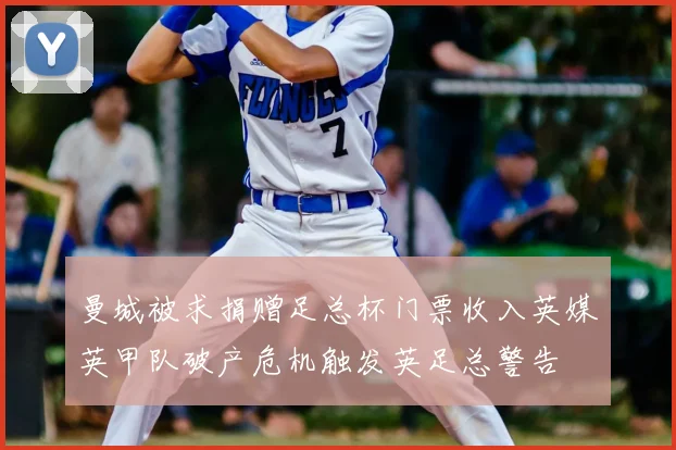 曼城被求捐赠足总杯门票收入英媒英甲队破产危机触发英足总警告