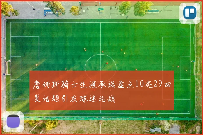 詹姆斯骑士生涯承诺盘点10亮29回复话题引发球迷论战